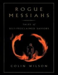 "Rogue Messiahs: Tales of Self-Proclaimed Saviors" by Colin Wilson