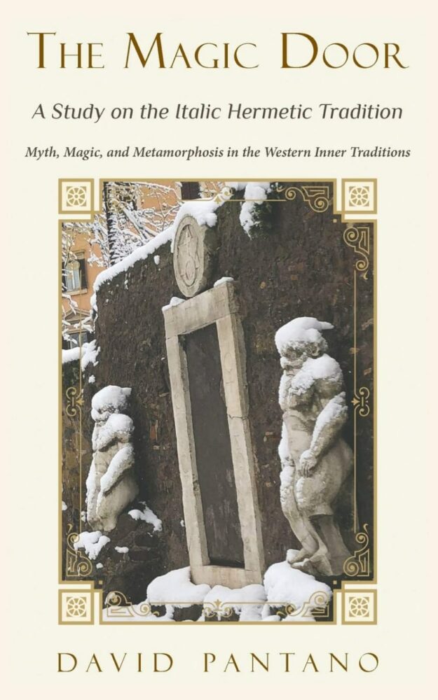 "The Magic Door — A Study on the Italic Hermetic Tradition: Myth, Magic, and Metamorphosis in the Western Inner Traditions" by David Pantano