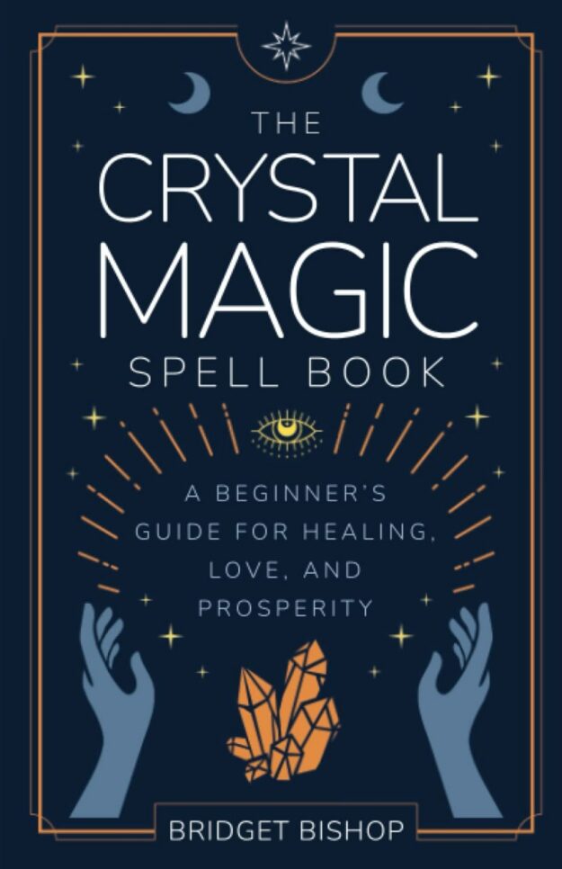 "The Crystal Magic Spell Book: A Beginner's Guide For Healing, Love, and Prosperity" by Bridget Bishop