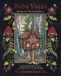 "Baba Yaga's Book of Witchcraft: Slavic Magic from the Witch of the Woods" by Madame Pamita (alternate rip)
