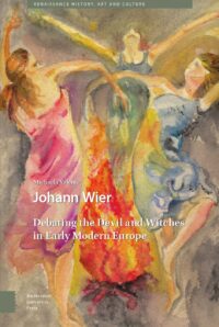 "Johann Wier: Debating the Devil and Witches in Early Modern Europe" by Michaela Valente