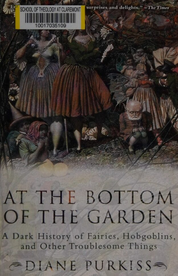 "At the Bottom of the Garden: A Dark History of Fairies, Hobgoblins, Nymphs, and Other Troublesome Things" by Diane Purkiss