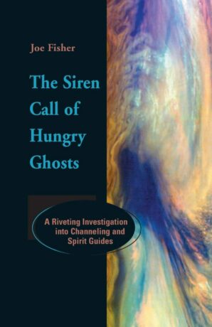 "The Siren Call of Hungry Ghosts: A Riveting Investigation Into Channeling and Spirit Guides" by Joe Fisher