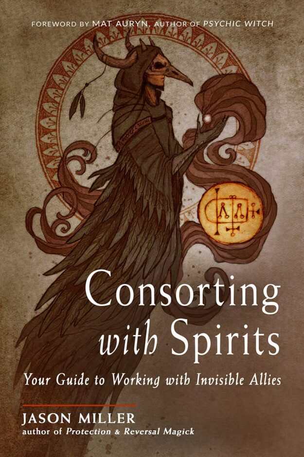 "Consorting with Spirits: Your Guide to Working with Invisible Allies" by Jason Miller