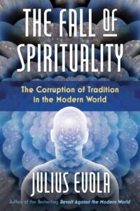 "The Fall of Spirituality: The Corruption of Tradition in the Modern World" by Julius Evola
