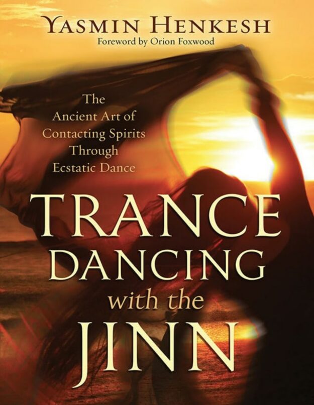 "Trance Dancing with the Jinn: The Ancient Art of Contacting Spirits Through Ecstatic Dance" by Yasmin Henkesh