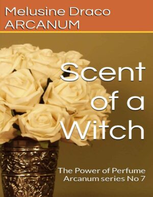 "Scent of a Witch: The Power of Perfume" by Melusine Draco (ARCANUM)