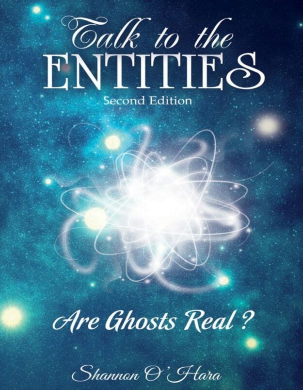 "Talk To The Entities: Are Ghosts Real?" by Shannon O'Hara (2nd edition)
