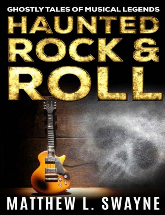 "Haunted Rock & Roll: Ghostly Tales of Musical Legends" by Matthew L. Swayne
