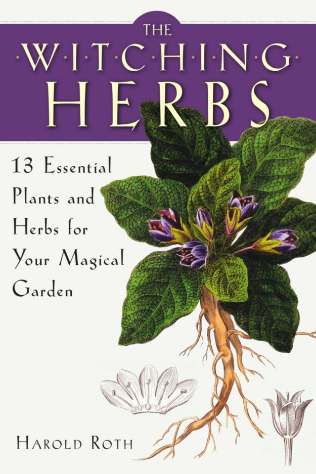 "The Witching Herbs: 13 Essential Plants and Herbs for Your Magical Garden" by Harold Roth