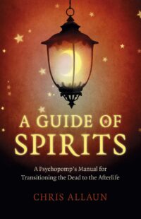 "A Guide of Spirits: A Psychopomp's Manual For Transitioning The Dead To The Afterlife" by Chris Allaun