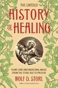 "The Untold History of Healing: Plant Lore and Medicinal Magic from the Stone Age to Present" by Wolf D. Storl