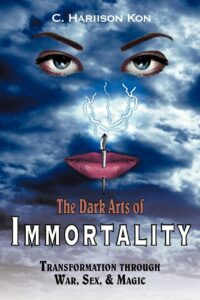 "The Dark Arts of Immortality: Transformation Through War, Sex, & Magic" by C. Hariison Kon