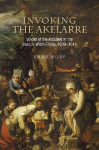 "Invoking the Akelarre: Voices of the Accused in the Basque Witch-craze, 1609–1614" by Emma Wilby