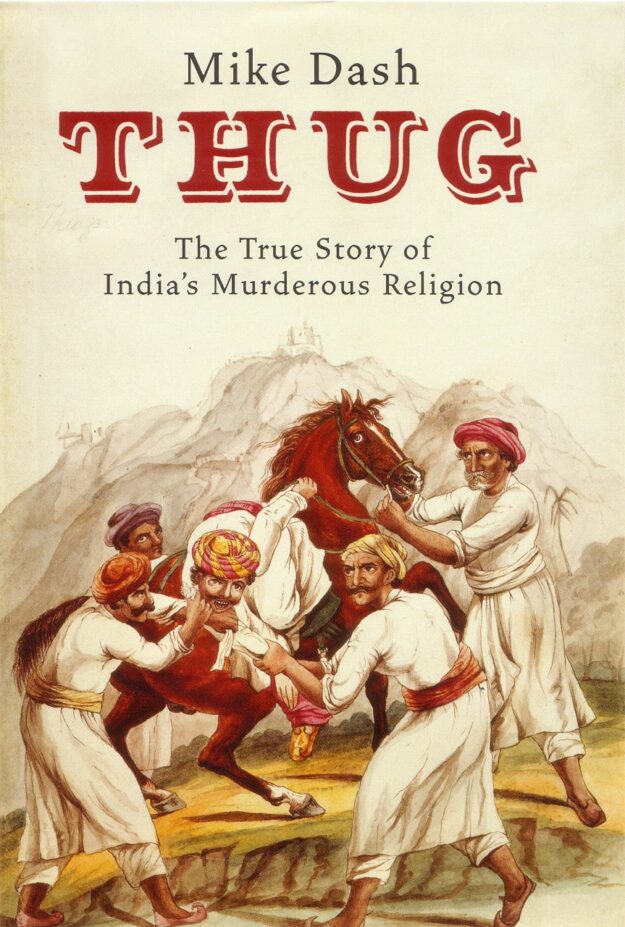 "Thug: The True Story Of India's Murderous Cult" by Mike Dash