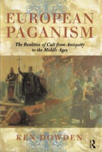 "European Paganism: The Realities of Cult from Antiquity to the Middle Ages" by Ken Dowden