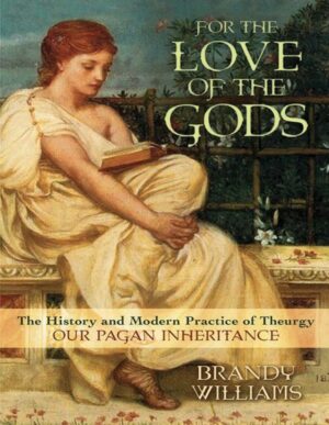 "For the Love of the Gods: The History and Modern Practice of Theurgy" by Brandy Williams