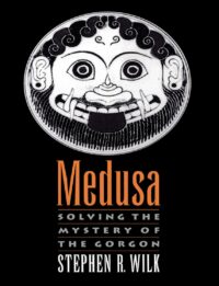 "Medusa: Solving the Mystery of the Gorgon" by Stephen R. Wilk