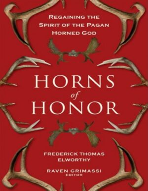 "Horns of Honor: Regaining the Spirit of the Pagan Horned God" by Frederick Thomas Elworthy and Raven Grimassi