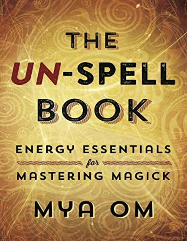 "The Un-Spell Book: Energy Essentials for Mastering Magick" by Mya Om (alternate rip)
