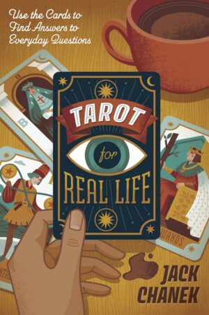 "Tarot for Real Life: Use the Cards to Find Answers to Everyday Questions" by Jack Chanek