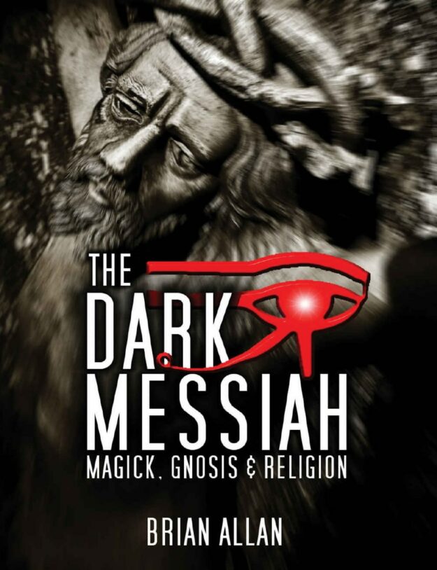 "The Dark Messiah: Magick, Gnosis and Religion" by Brian J. Allan