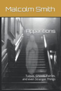 "Apparitions: Tulpas, Ghosts, Fairies, and even Stranger Things" by Malcolm Smith