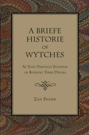 "A Briefe Historie of Wytches: As Told Through Examples of Burning Times Drama" by Zan Fraser "A Briefe Historie of Wytches: As Told Through Examples of Burning Times Drama" by Zan Fraser