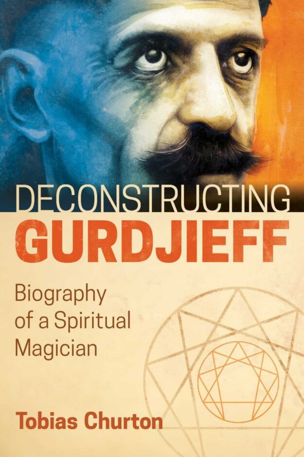"Deconstructing Gurdjieff: Biography of a Spiritual Magician" by Tobias Churton