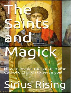 "The Saints and Magick: How to Invoke the Saints of the Catholic Church to Serve You" by Sirius Rising