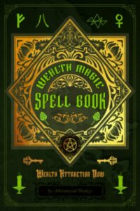 "Wealth Magic Spell Book: Wealth Attraction Now" by Abraminal Shakty