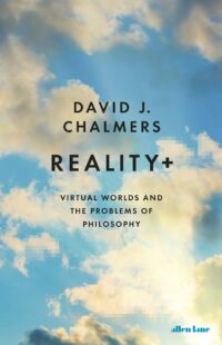 "Reality+: Virtual Worlds and the Problems of Philosophy" by David J. Chalmers (UK edition)