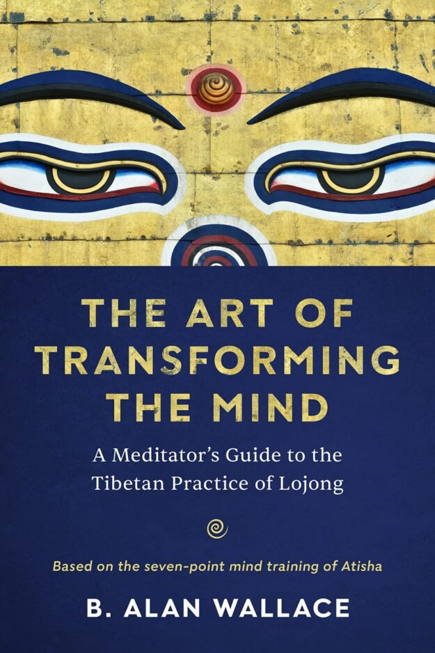 "The Art of Transforming the Mind: A Meditator's Guide to the Tibetan Practice of Lojong" by B. Alan Wallace (2022 edition)