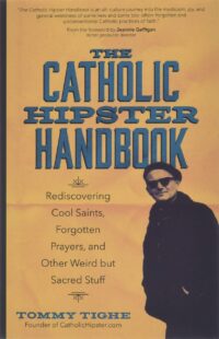 "The Catholic Hipster Handbook: Rediscovering Cool Saints, Forgotten Prayers, and Other Weird but Sacred Stuff" by Tommy Tighe