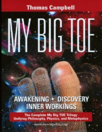 "My Big Toe: A Trilogy Unifying Philosophy, Physics, and Metaphysics. Awakening, Discovery, Inner Workings" by Thomas Campbell