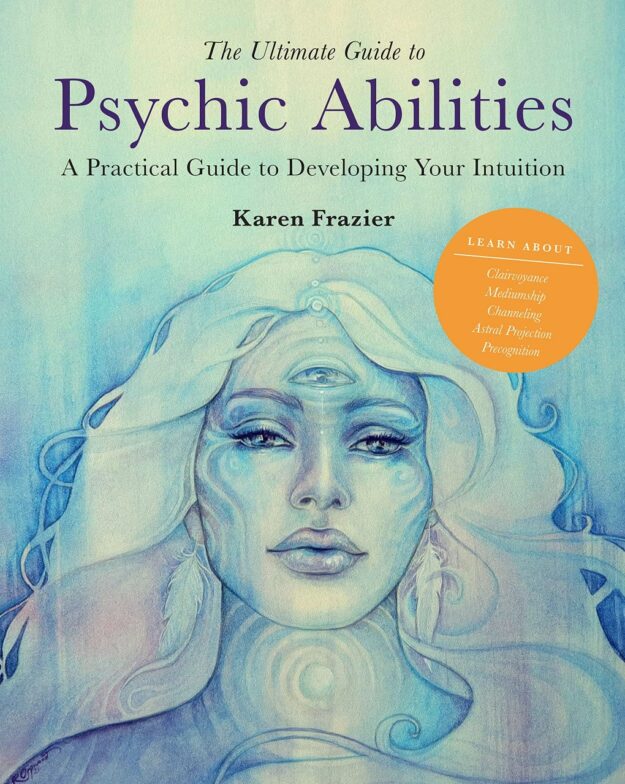"The Ultimate Guide to Psychic Abilities: A Practical Guide to Developing Your Intuition" by Karen Frazier