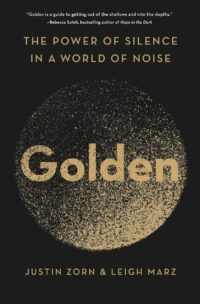"Golden: The Power of Silence in a World of Noise" by Justin Zorn and Leigh Marz