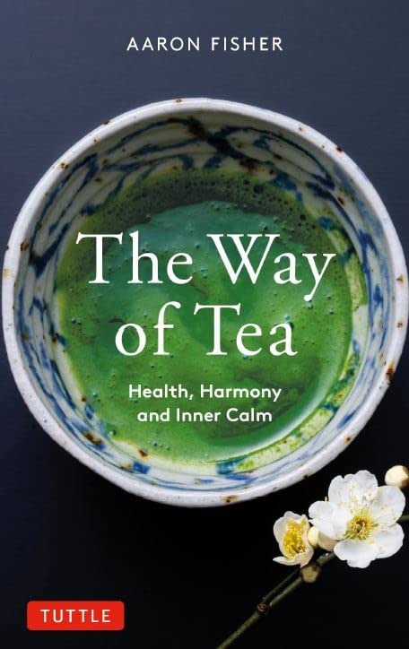 "The Way of Tea: Health, Harmony, and Inner Calm" by Aaron Fisher
