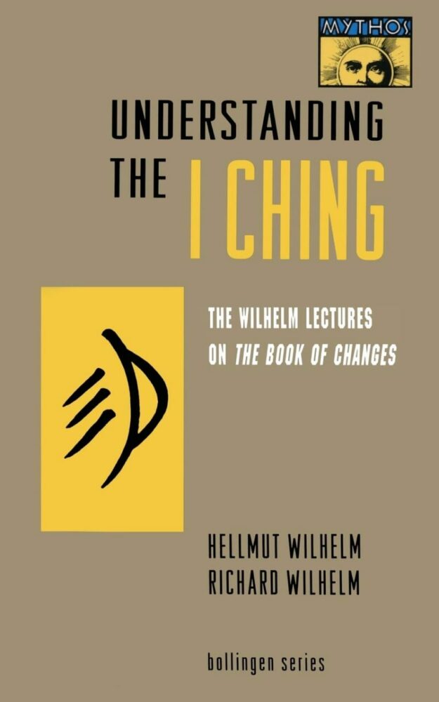 "Understanding the I Ching: The Wilhelm Lectures on the Book of Changes" by Hellmut Wilhelm and Richard Wilhem