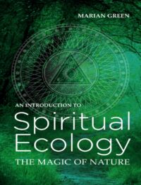 "Introduction to Spiritual Ecology: The Magic of Nature" by Marian Green
