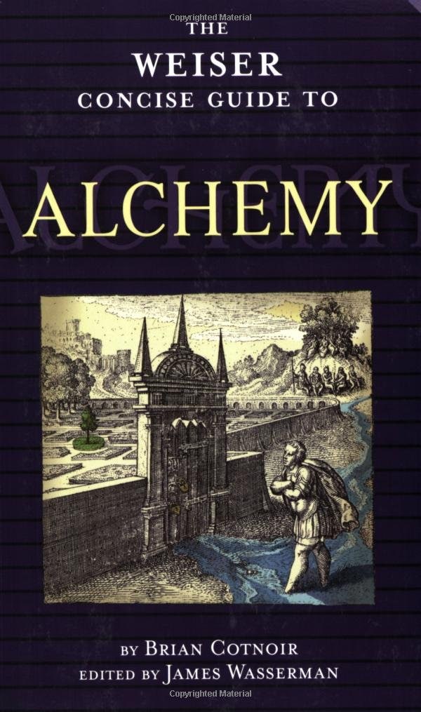 "The Weiser Concise Guide to Alchemy" by Brian Cotnoir
