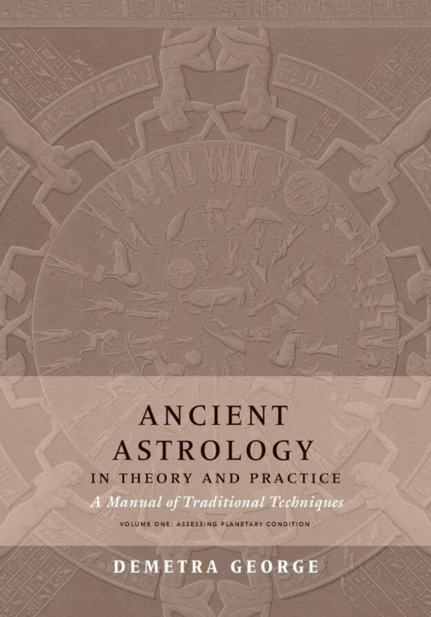 "Ancient Astrology in Theory and Practice: A Manual of Traditional Techniques, Volume I: Assessing Planetary Condition" by Demetra George