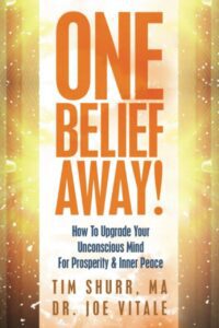 "One Belief Away!: How To Upgrade Your Unconscious Mind For Prosperity & Inner Peace" by Tim Shurr and Joe Vitale
