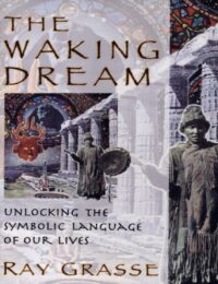 "The Waking Dream: Unlocking the Symbolic Language of Our Lives" by Ray Grasse