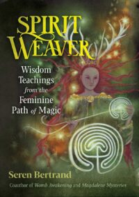 "Spirit Weaver: Wisdom Teachings from the Feminine Path of Magic' by Seren Bertrand