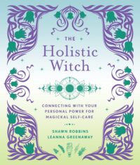"The Holistic Witch: Connecting with Your Personal Power for Magickal Self-Care" by Shawn Robbins and Leanna Greenaway