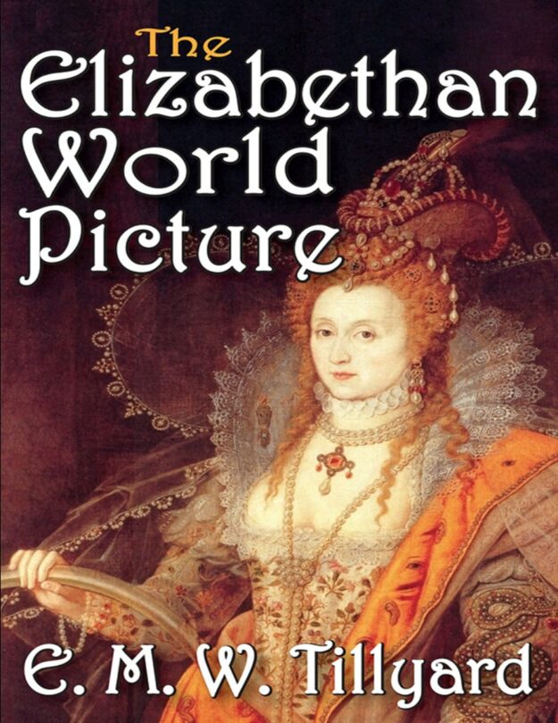 "The Elizabethan World Picture: A Study of the Idea of Order in the Age of Shakespeare, Donne and Milton" by E.M.W. Tillyard