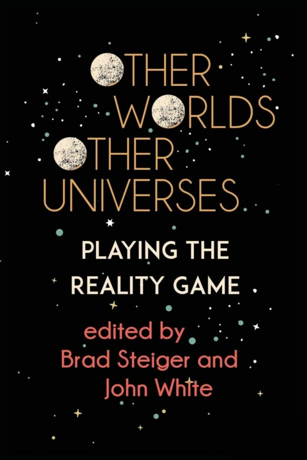 "Other Worlds, Other Universes: Playing the Reality Game" by Brad Steiger and John White