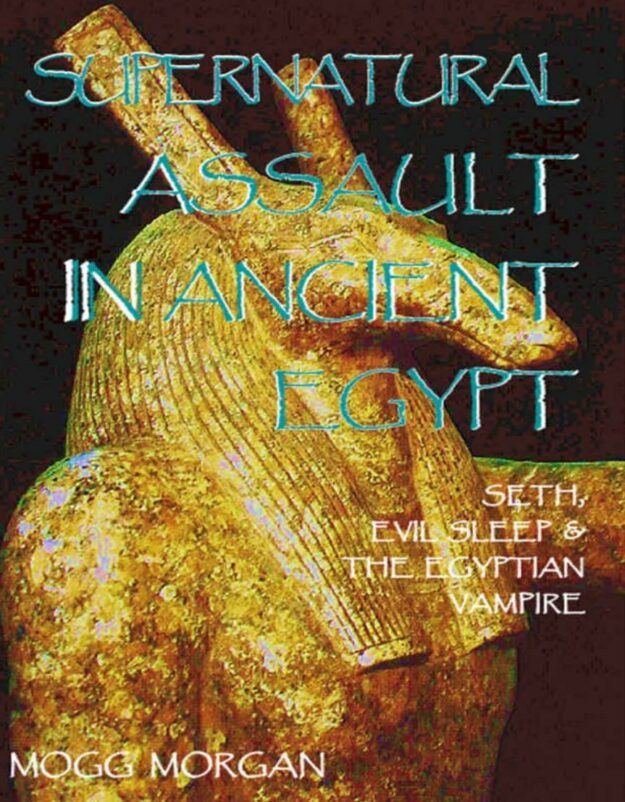 "Supernatural Assault In Ancient Egypt: Seth, Evil Sleep & the Egyptian Vampire" by Mogg Morgan