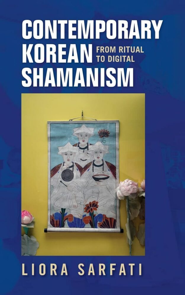 "Contemporary Korean Shamanism: From Ritual to Digital" by Liora Sarfati